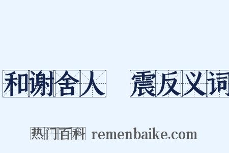 和谢舍人洊震反义词是什么意思的图片